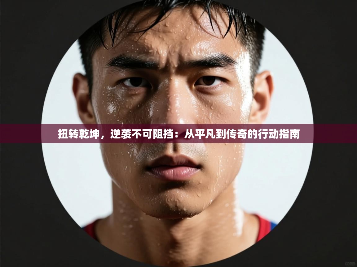 扭转乾坤，逆袭不可阻挡：从平凡到传奇的行动指南  第2张