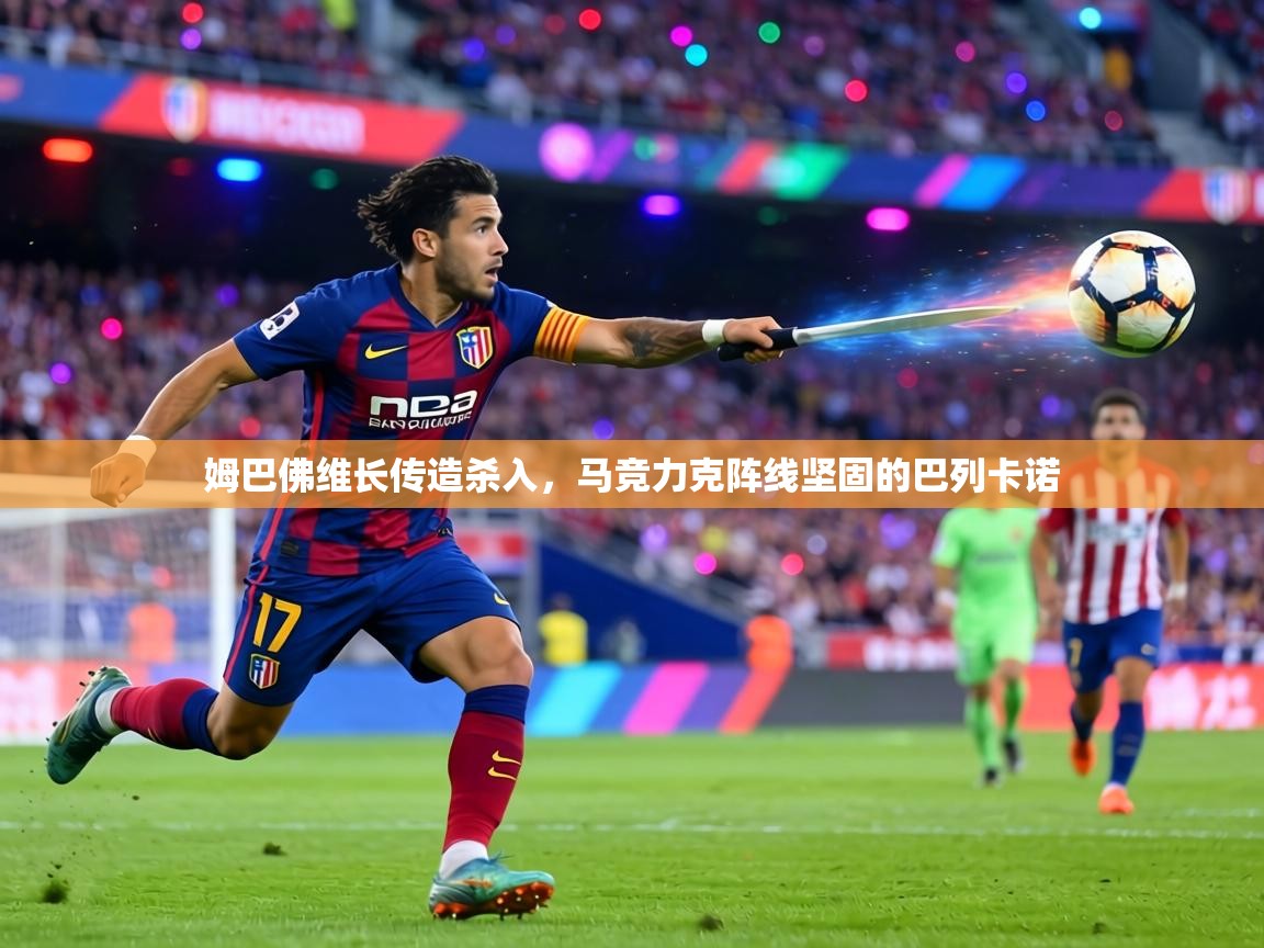 姆巴佛维长传造杀入,马竞力克阵线坚固的巴列卡诺 第2张